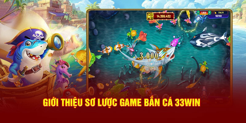 Giới thiệu sơ lược game bắn cá 33win