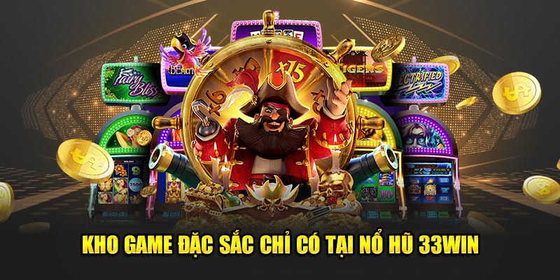 Kho game đặc sắc chỉ có tại nổ hũ 33win