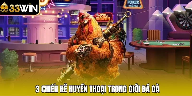 3 chiến kê huyền thoại trong giới đá gà