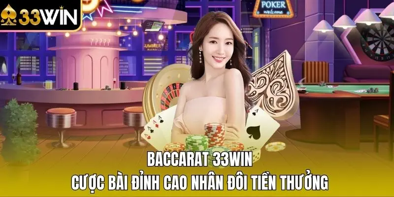 Baccarat 33WIN – Cược Bài Đỉnh Cao Nhân Đôi Tiền Thưởng