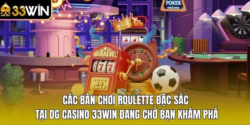 Các bàn chơi Roulette đặc sắc tại DG Casino 33WIN đang chờ bạn khám phá