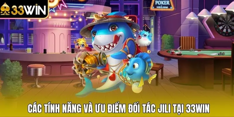 Các tính năng và ưu điểm đối tác Jili tại 33WIN