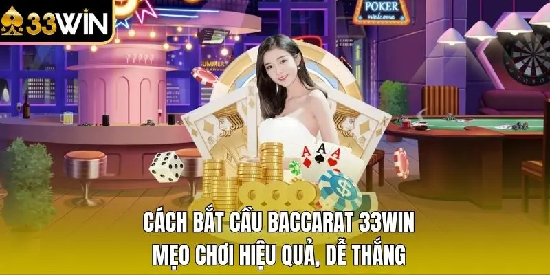 Cách Bắt Cầu Baccarat 33win – Mẹo Chơi Hiệu Quả, Dễ Thắng