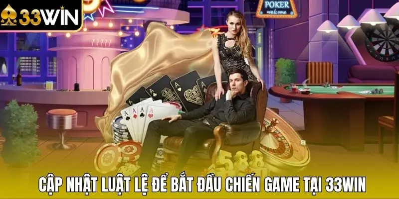 Cập nhật luật lệ để bắt đầu chiến game tại 33WIN