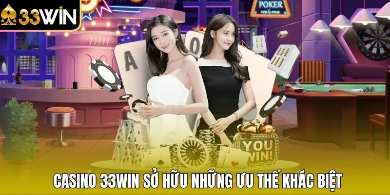 Casino 33WIN sở hữu những ưu thế khác biệt