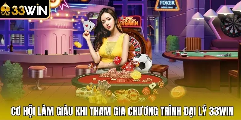 Cơ hội làm giàu với đại lý 33WIN