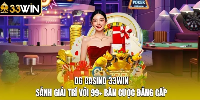 DG Casino 33WIN - Sảnh Giải Trí Với 99+ Bàn Cược Đẳng Cấp