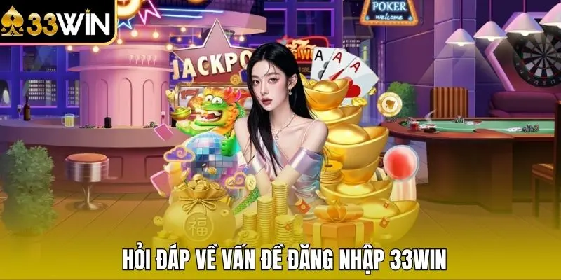 Hỏi đáp về vấn đề đăng nhập 33WIN