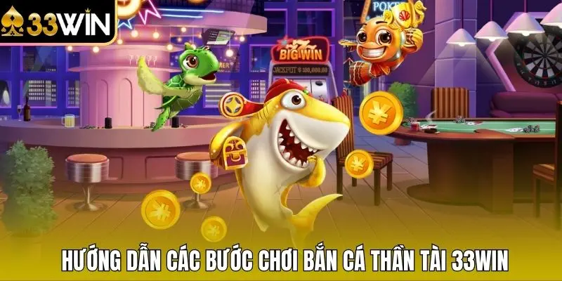 Hướng dẫn các bước chơi bắn cá Thần Tài 33WIN