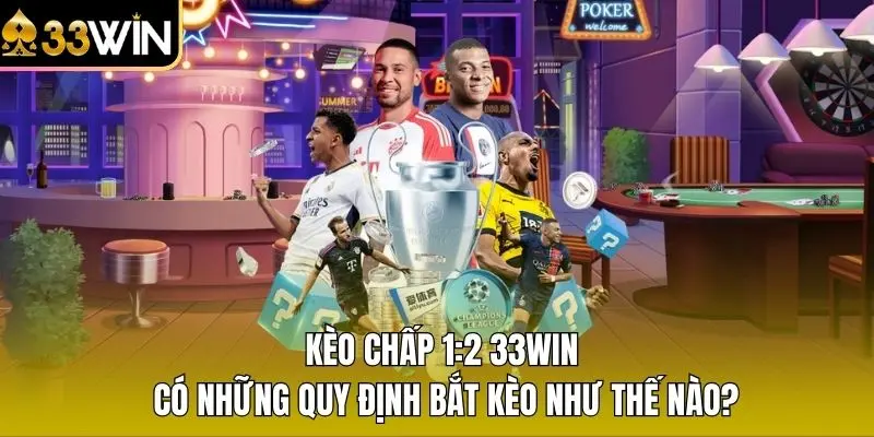 Kèo chấp 1:2 33WIN có những quy định bắt kèo như thế nào?