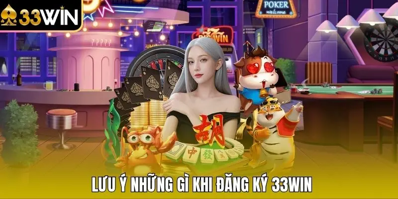 Lưu ý những gì khi đăng ký 33WIN