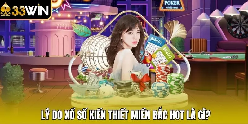 Lý do xổ số Kiến thiết miền Bắc hot là gì?