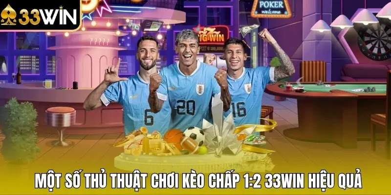 Một số thủ thuật chơi kèo chấp 1:2 33WIN hiệu quả