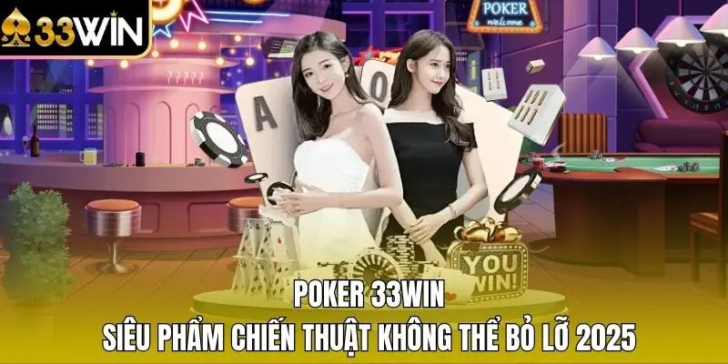 Poker 33WIN - Siêu Phẩm Chiến Thuật Không Thể Bỏ Lỡ 2025