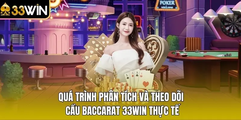 Quá trình phân tích và theo dõi cầu Baccarat 33WIN thực tế