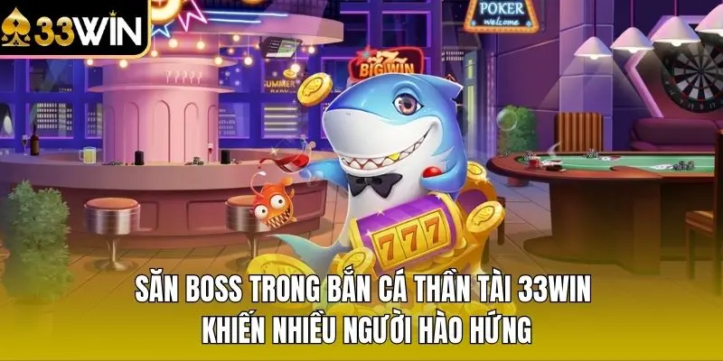 Săn boss trong bắn cá Thần Tài 33WIN khiến nhiều người hào hứng