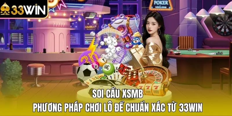 Soi Cầu XSMB - Phương Pháp Chơi Lô Đề Chuẩn Xác Từ 33WIN