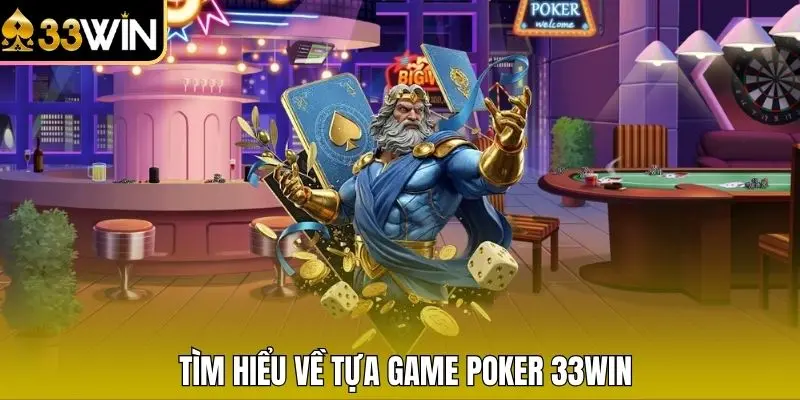 Tìm hiểu về tựa game Poker 33WIN