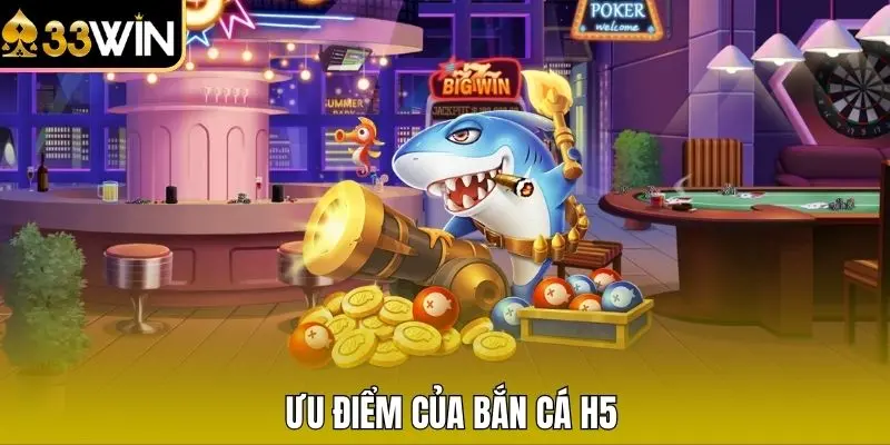 Ưu điểm của bắn cá H5