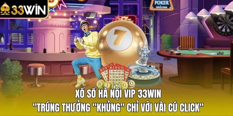 Xổ Số Hà Nội Vip 33WIN - Trúng Thưởng "Khủng" Chỉ Với Vài Cú Click